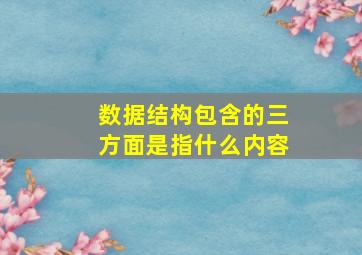 数据结构包含的三方面是指什么内容