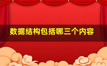 数据结构包括哪三个内容