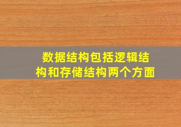 数据结构包括逻辑结构和存储结构两个方面