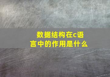 数据结构在c语言中的作用是什么