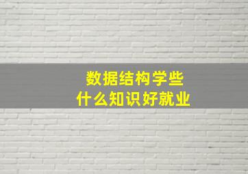 数据结构学些什么知识好就业