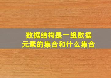 数据结构是一组数据元素的集合和什么集合