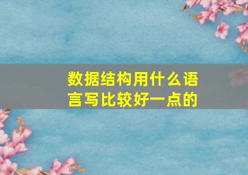 数据结构用什么语言写比较好一点的