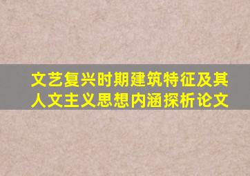 文艺复兴时期建筑特征及其人文主义思想内涵探析论文