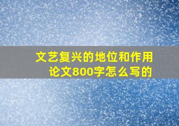 文艺复兴的地位和作用论文800字怎么写的