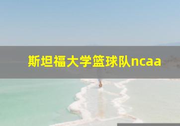 斯坦福大学篮球队ncaa