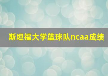 斯坦福大学篮球队ncaa成绩