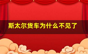 斯太尔货车为什么不见了