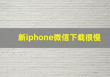 新iphone微信下载很慢