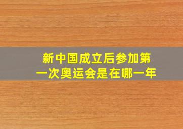 新中国成立后参加第一次奥运会是在哪一年