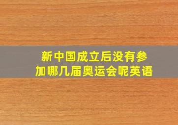 新中国成立后没有参加哪几届奥运会呢英语