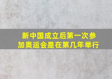 新中国成立后第一次参加奥运会是在第几年举行