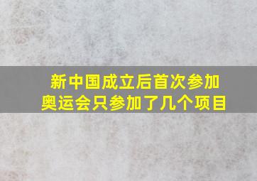 新中国成立后首次参加奥运会只参加了几个项目