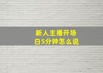 新人主播开场白5分钟怎么说