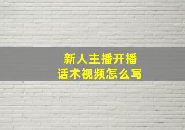 新人主播开播话术视频怎么写