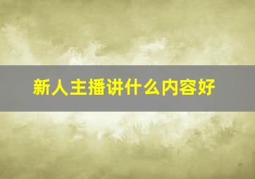 新人主播讲什么内容好