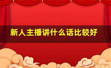 新人主播讲什么话比较好