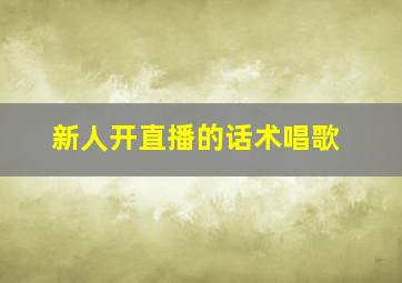 新人开直播的话术唱歌