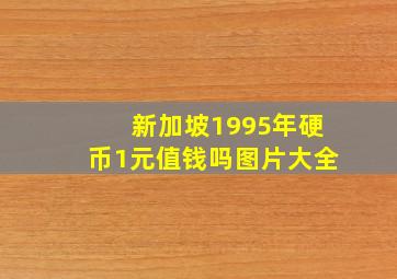 新加坡1995年硬币1元值钱吗图片大全