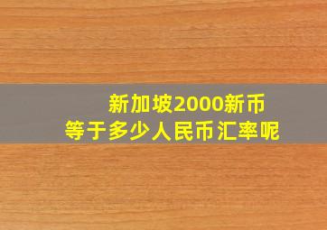 新加坡2000新币等于多少人民币汇率呢