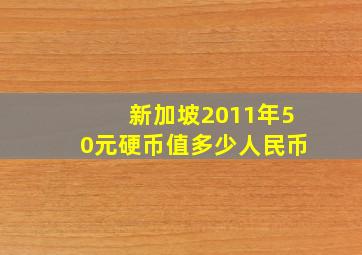 新加坡2011年50元硬币值多少人民币