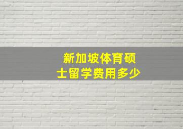 新加坡体育硕士留学费用多少