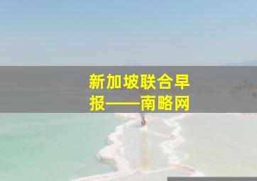 新加坡联合早报――南略网