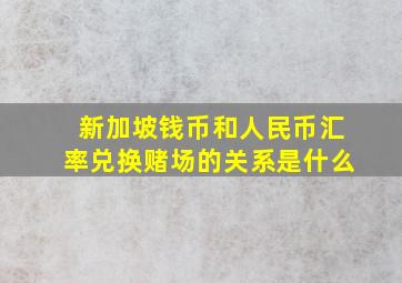 新加坡钱币和人民币汇率兑换赌场的关系是什么