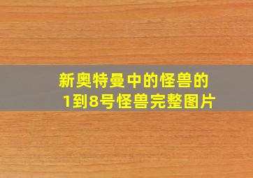 新奥特曼中的怪兽的1到8号怪兽完整图片