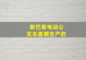 新巴客电动公交车是哪生产的