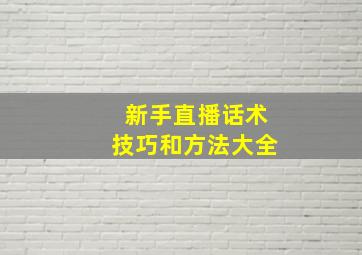 新手直播话术技巧和方法大全