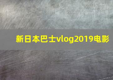 新日本巴士vlog2019电影