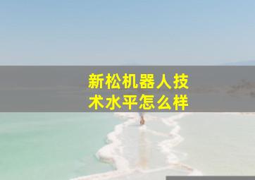 新松机器人技术水平怎么样