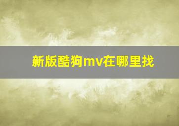 新版酷狗mv在哪里找