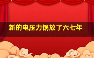 新的电压力锅放了六七年