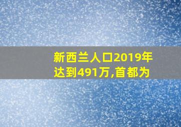 新西兰人口2019年达到491万,首都为