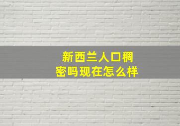 新西兰人口稠密吗现在怎么样