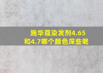 施华蔻染发剂4.65和4.7哪个颜色深些呢