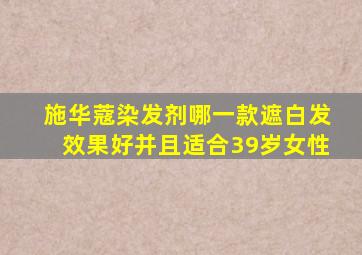 施华蔻染发剂哪一款遮白发效果好并且适合39岁女性