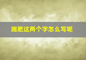 施肥这两个字怎么写呢