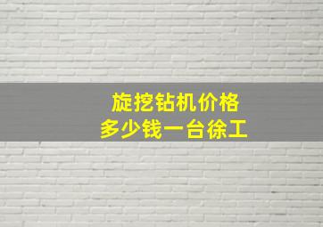 旋挖钻机价格多少钱一台徐工