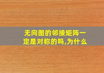 无向图的邻接矩阵一定是对称的吗,为什么