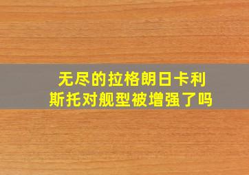 无尽的拉格朗日卡利斯托对舰型被增强了吗