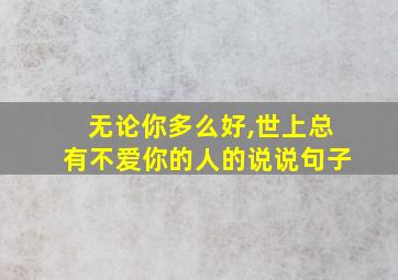 无论你多么好,世上总有不爱你的人的说说句子