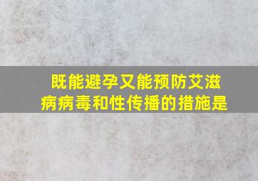 既能避孕又能预防艾滋病病毒和性传播的措施是