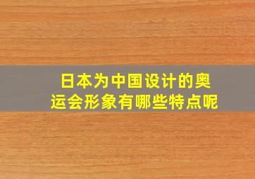 日本为中国设计的奥运会形象有哪些特点呢