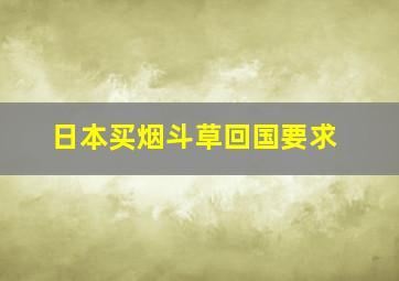 日本买烟斗草回国要求