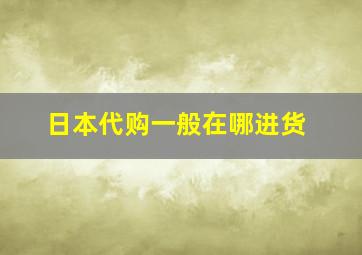 日本代购一般在哪进货