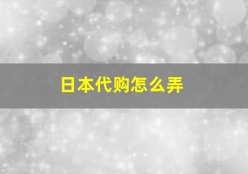 日本代购怎么弄