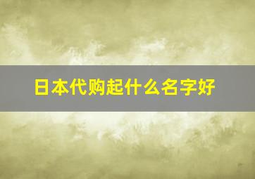 日本代购起什么名字好